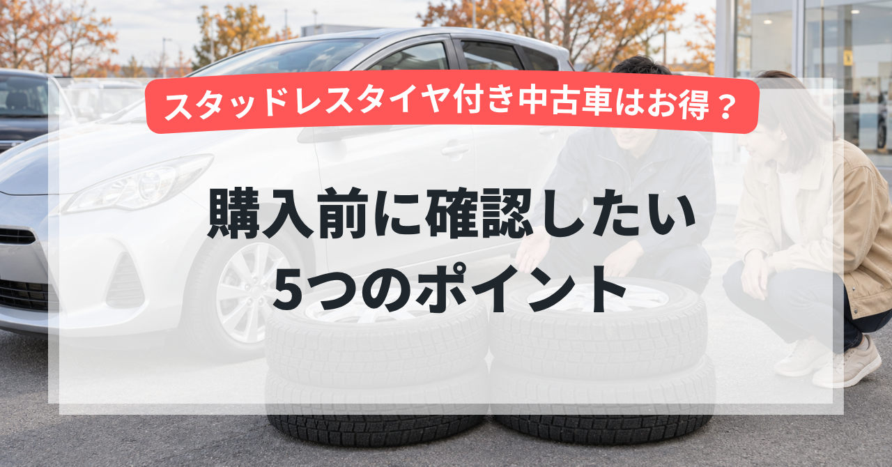 スタッドレスタイヤ付き中古車はお得?購入前に確認したい5つのポイント